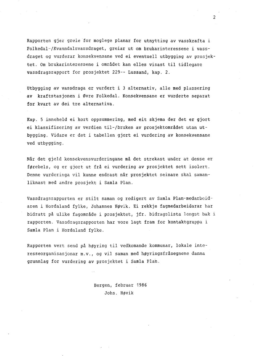 9-- Lussand, kap. 2. Utbygging av vassdraga er vurdert i 3 alternativ, alle med plassering av kraftstasjonen i Øvre Folkedal. Konsekvensane er vurderte separat for kvart av dei tre alternativa. Kap.