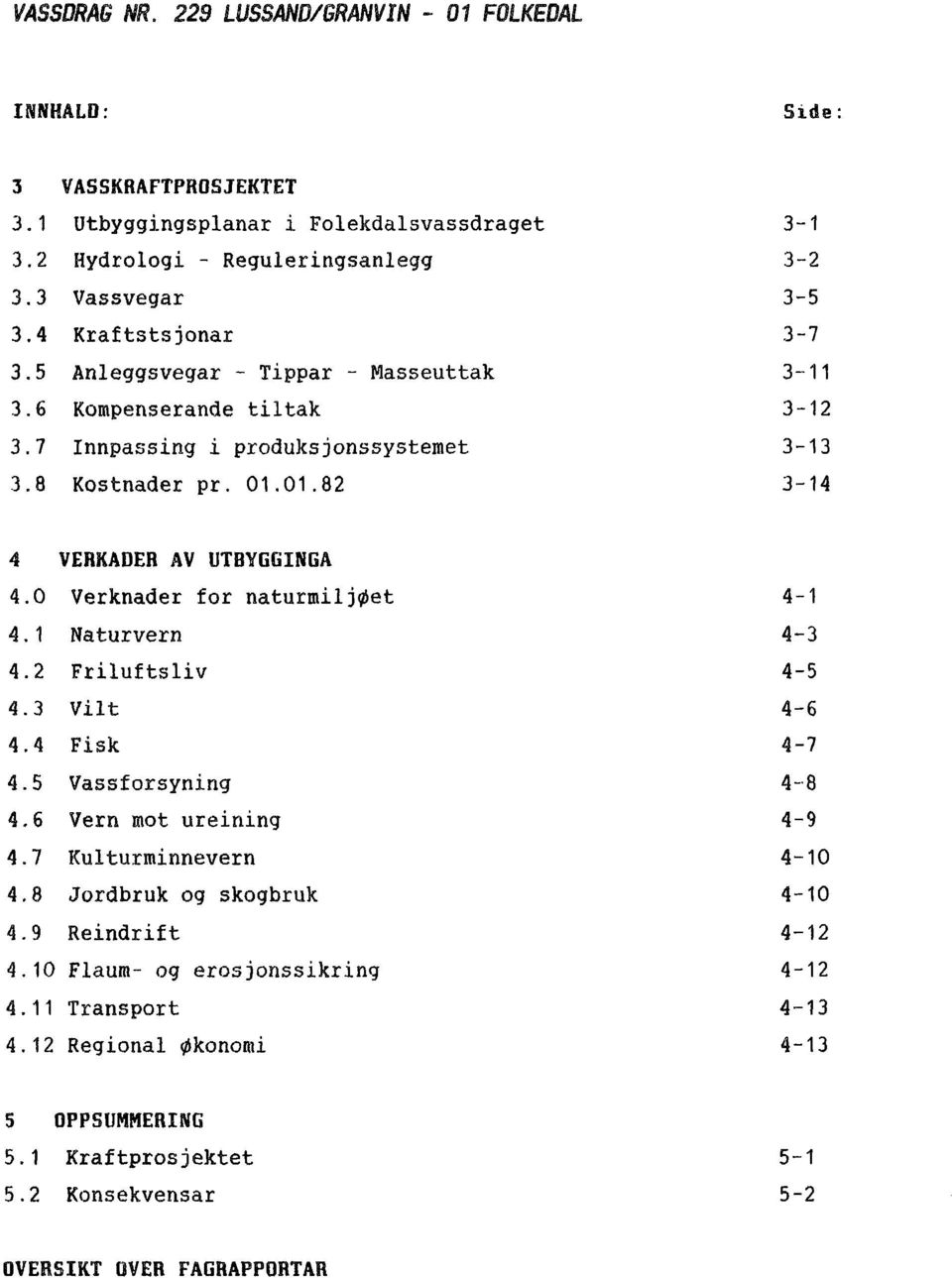 . VERKADER AV UTBYGGINGA 4.0 Verknader for naturmiljøet 4. 1 Naturvern 4.2 Friluftsliv 4.3 Vilt 4.4 Fisk 4.5 Vassforsyning 4.6 Vern mot ureining 4.7 Kulturminnevern 4.8 Jordbruk og skogbruk 4.