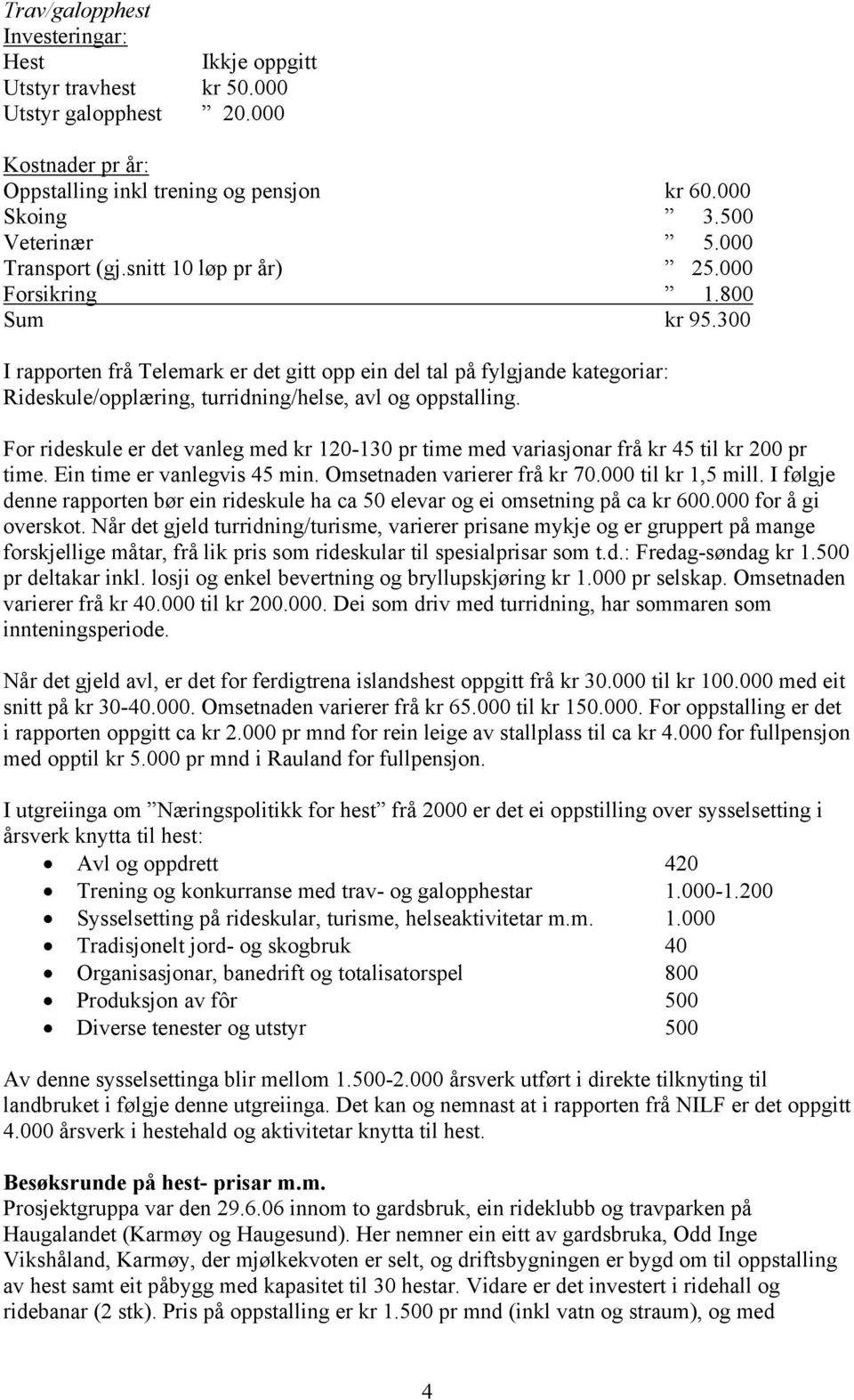 300 I rapporten frå Telemark er det gitt opp ein del tal på fylgjande kategoriar: Rideskule/opplæring, turridning/helse, avl og oppstalling.