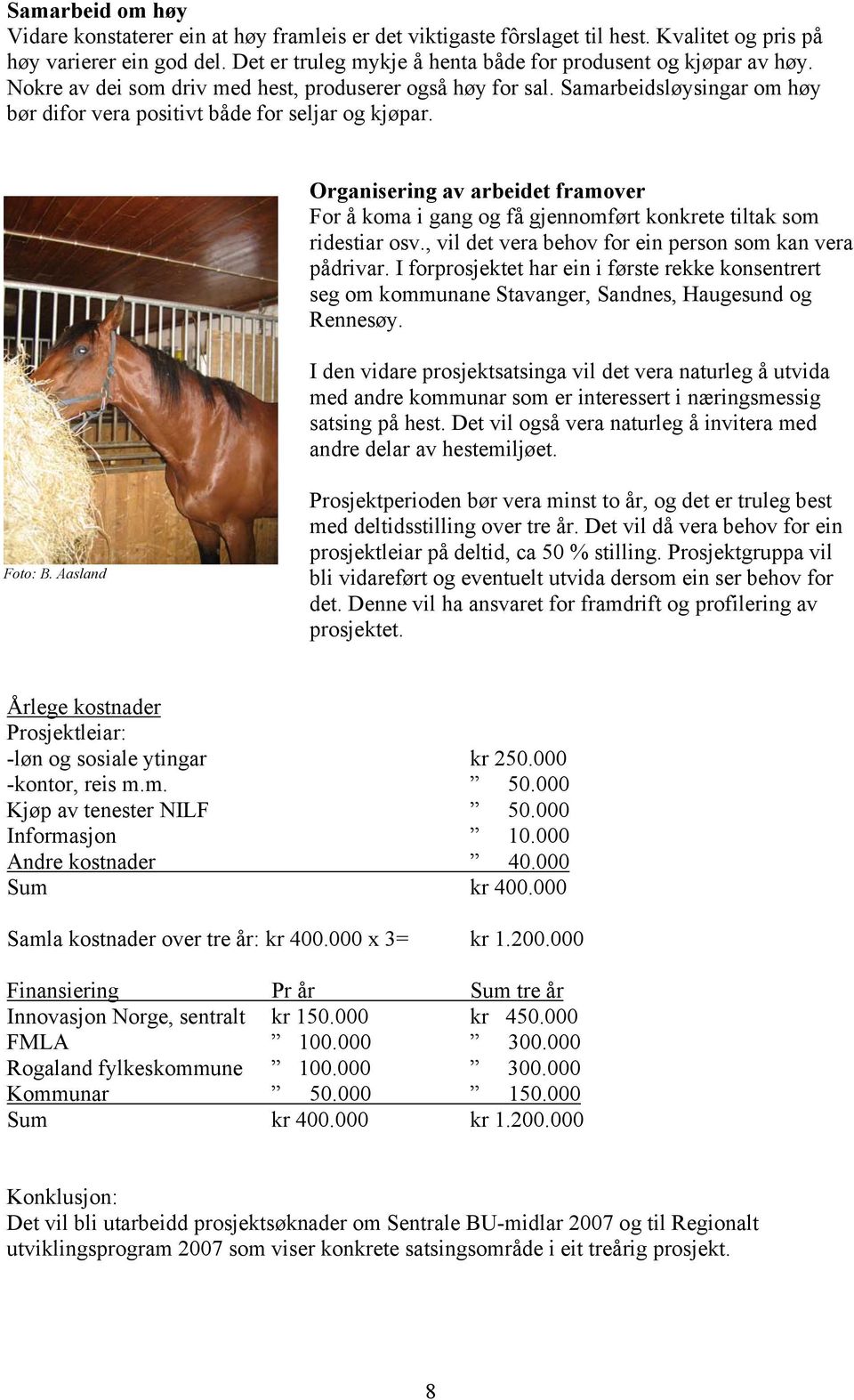 Samarbeidsløysingar om høy bør difor vera positivt både for seljar og kjøpar. Organisering av arbeidet framover For å koma i gang og få gjennomført konkrete tiltak som ridestiar osv.