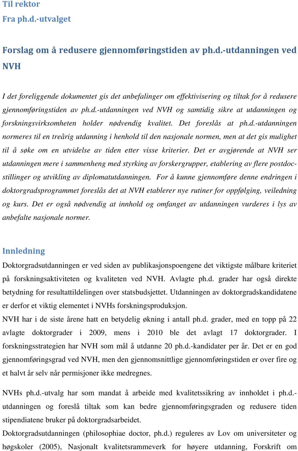 Det er avgjørende at NVH ser utdanningen mere i sammenheng med styrking av forskergrupper, etablering av flere postdocstillinger og utvikling av diplomatutdanningen.