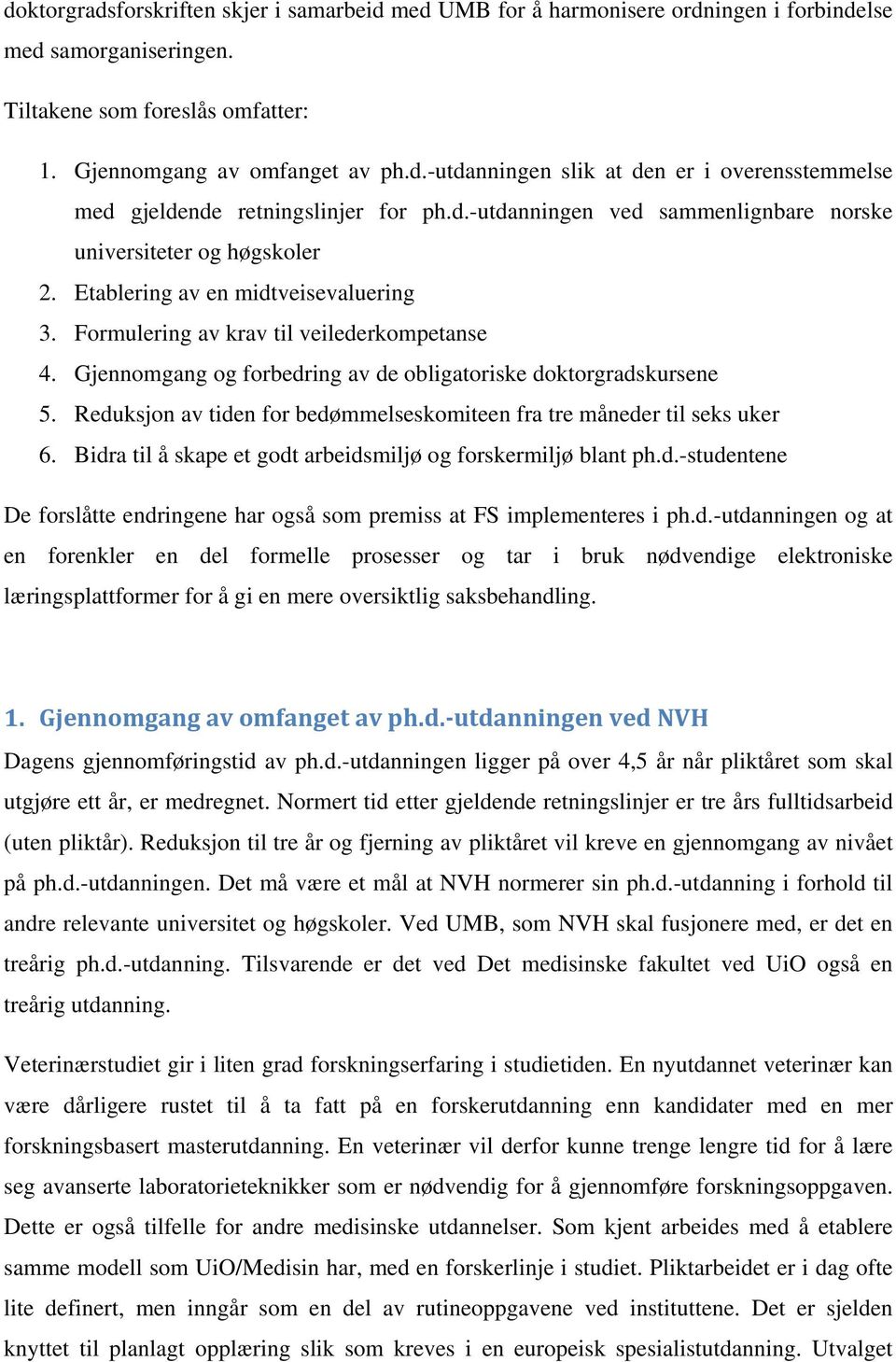 Gjennomgang og forbedring av de obligatoriske doktorgradskursene 5. Reduksjon av tiden for bedømmelseskomiteen fra tre måneder til seks uker 6.