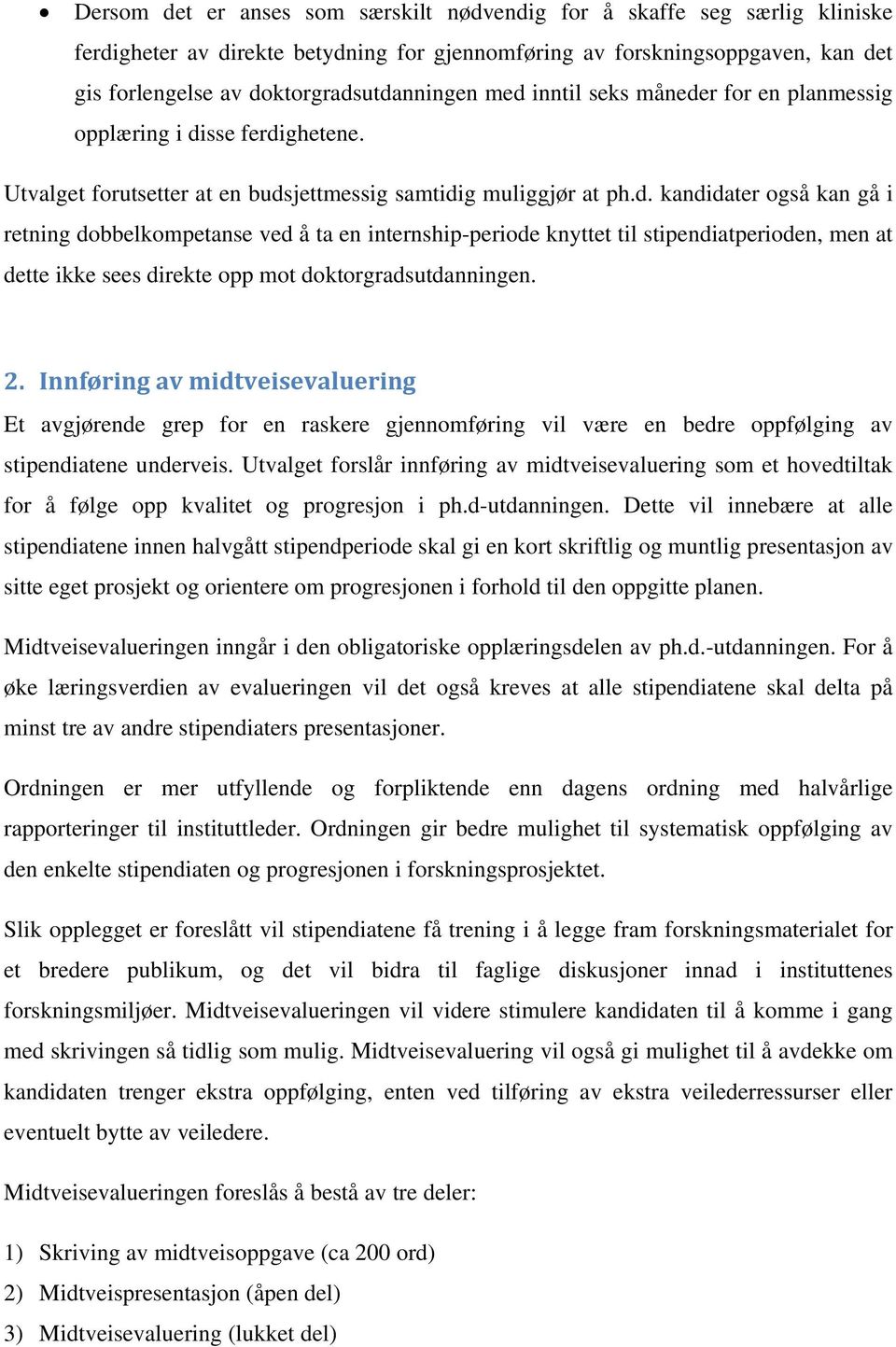 2. Innføring av midtveisevaluering Et avgjørende grep for en raskere gjennomføring vil være en bedre oppfølging av stipendiatene underveis.