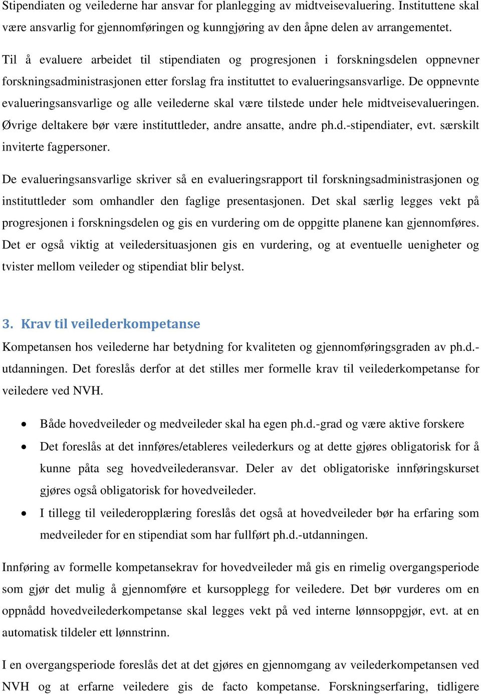 De oppnevnte evalueringsansvarlige og alle veilederne skal være tilstede under hele midtveisevalueringen. Øvrige deltakere bør være instituttleder, andre ansatte, andre ph.d.-stipendiater, evt.