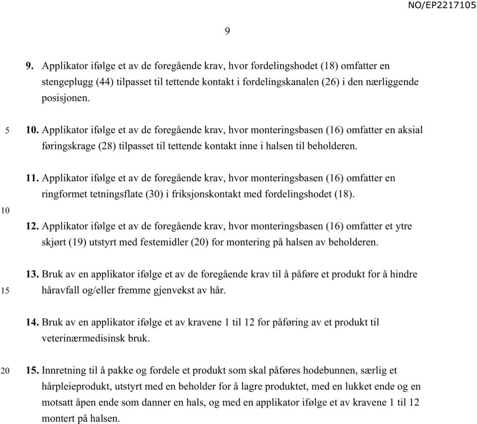 Applikator ifølge et av de foregående krav, hvor monteringsbasen (16) omfatter en ringformet tetningsflate () i friksjonskontakt med fordelingshodet (18). 12.