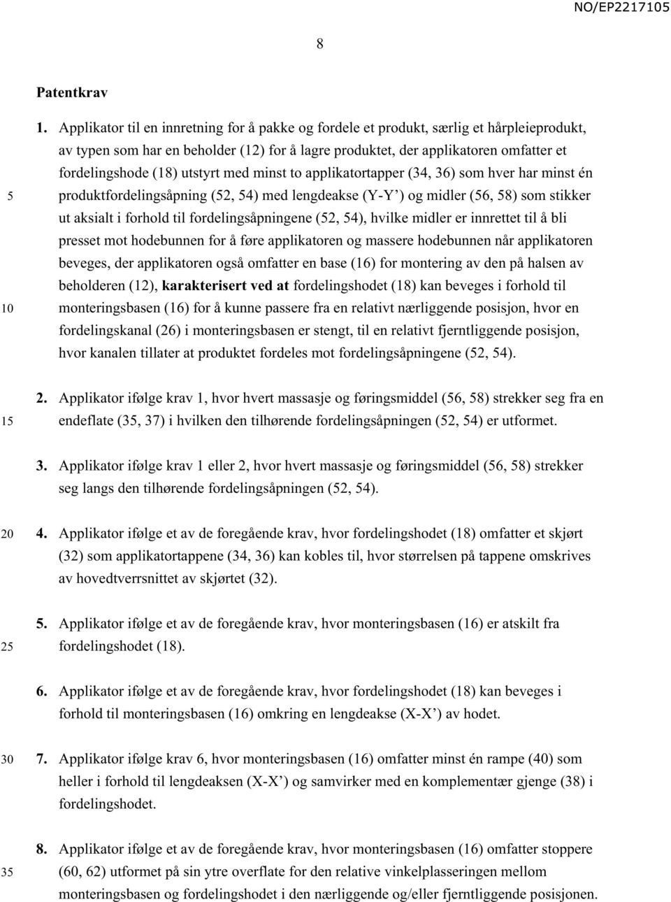 utstyrt med minst to applikatortapper (34, 36) som hver har minst én produktfordelingsåpning (2, 4) med lengdeakse (Y-Y ) og midler (6, 8) som stikker ut aksialt i forhold til fordelingsåpningene (2,