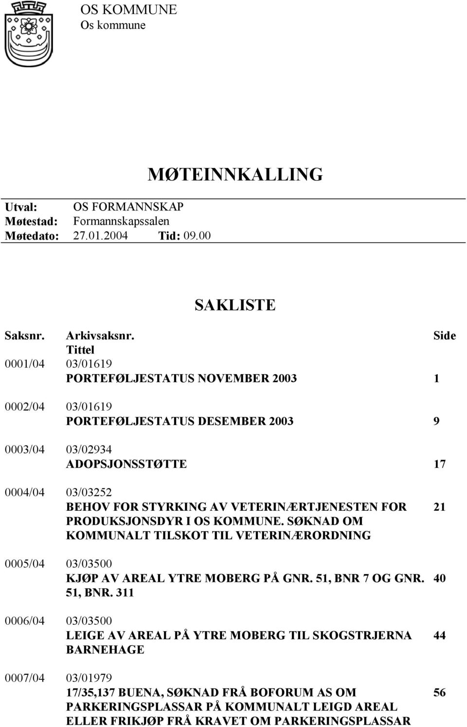 VETERINÆRTJENESTEN FOR PRODUKSJONSDYR I OS KOMMUNE. SØKNAD OM KOMMUNALT TILSKOT TIL VETERINÆRORDNING 0005/04 03/03500 KJØP AV AREAL YTRE MOBERG PÅ GNR. 51, BNR 