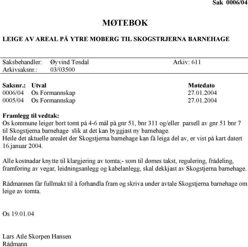 2004 Framlegg til vedtak: Os kommune leiger bort tomt på 4-6 mål på gnr 51, bnr 311 og/eller parsell av gnr 51 bnr 7 til Skogstjerna barnehage slik at det kan byggjast ny barnehage.