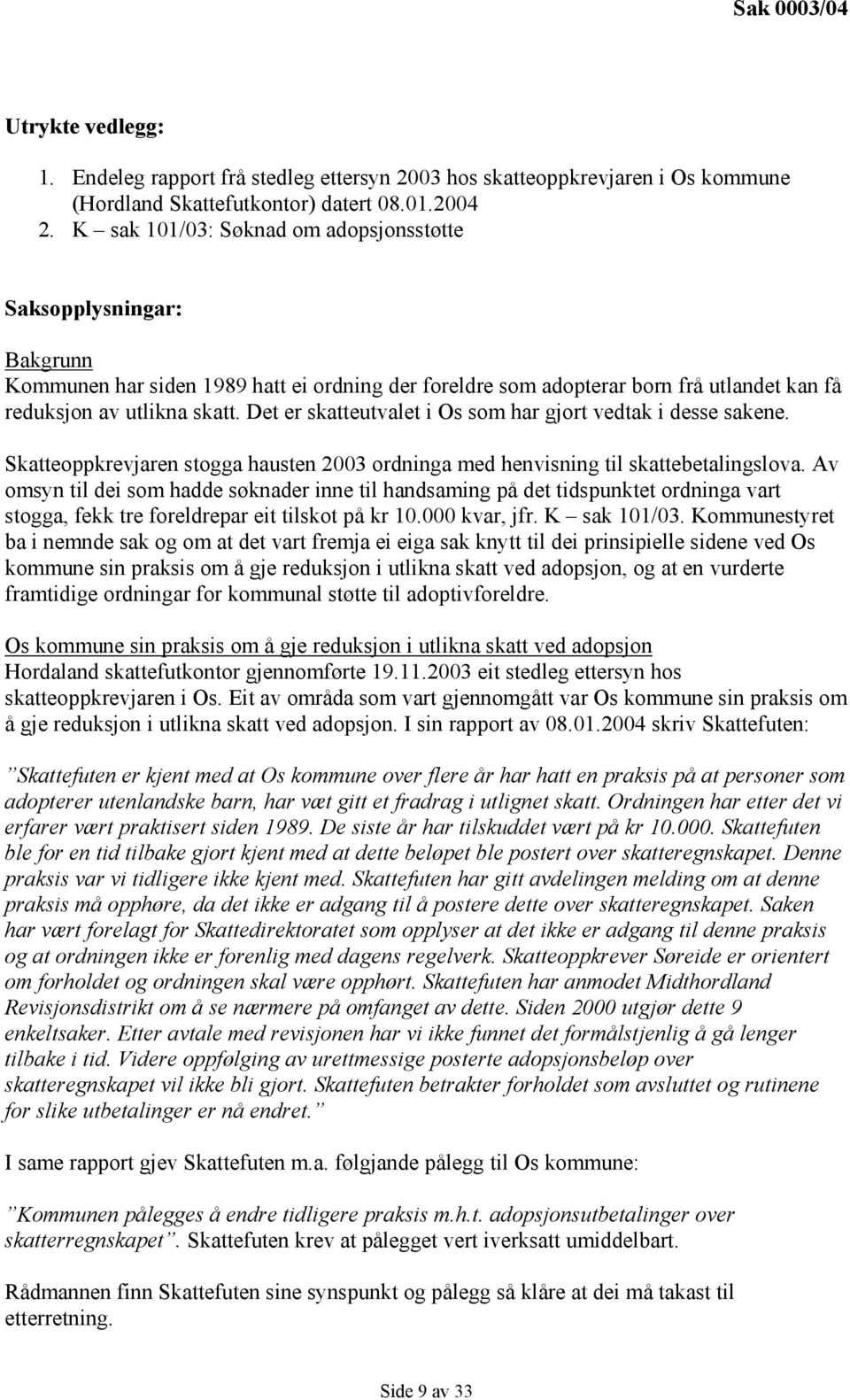 Det er skatteutvalet i Os som har gjort vedtak i desse sakene. Skatteoppkrevjaren stogga hausten 2003 ordninga med henvisning til skattebetalingslova.