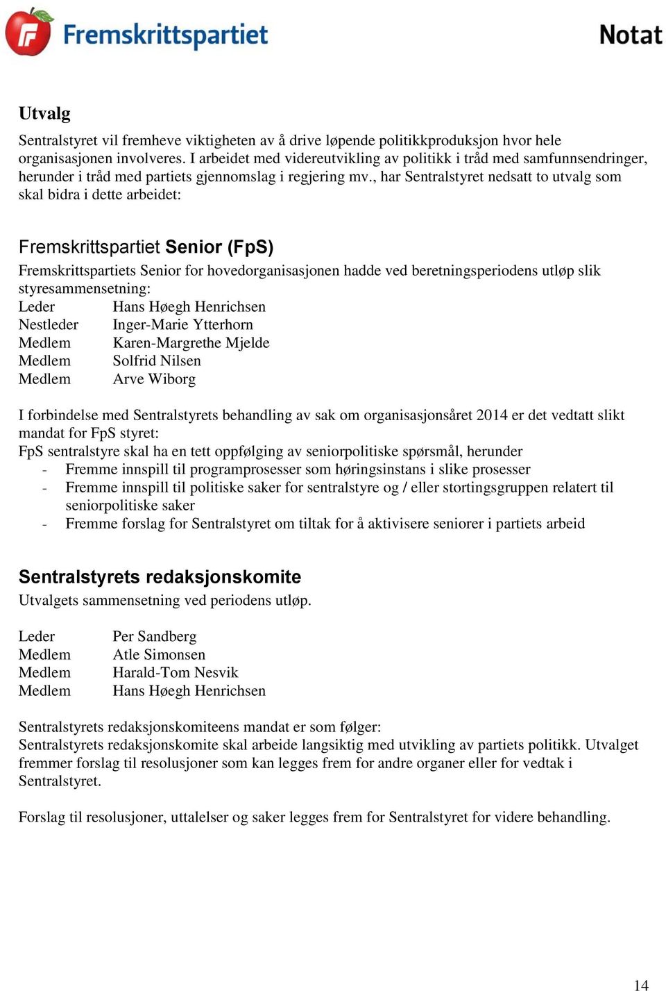 , har Sentralstyret nedsatt to utvalg som skal bidra i dette arbeidet: Fremskrittspartiet Senior (FpS) Fremskrittspartiets Senior for hovedorganisasjonen hadde ved beretningsperiodens utløp slik