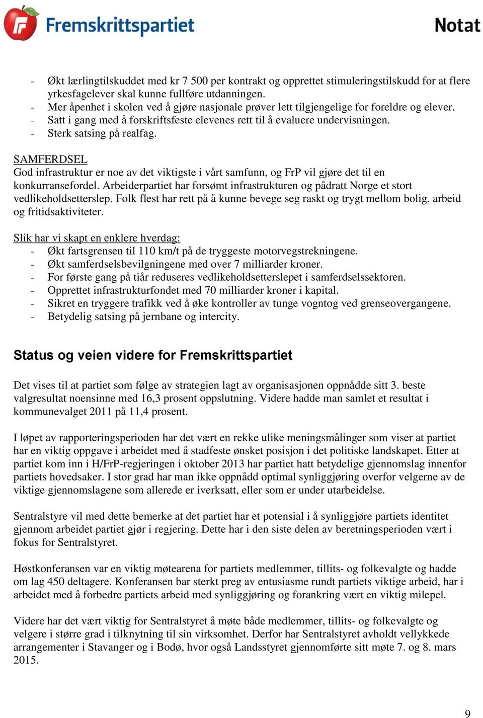 - Sterk satsing på realfag. SAMFERDSEL God infrastruktur er noe av det viktigste i vårt samfunn, og FrP vil gjøre det til en konkurransefordel.