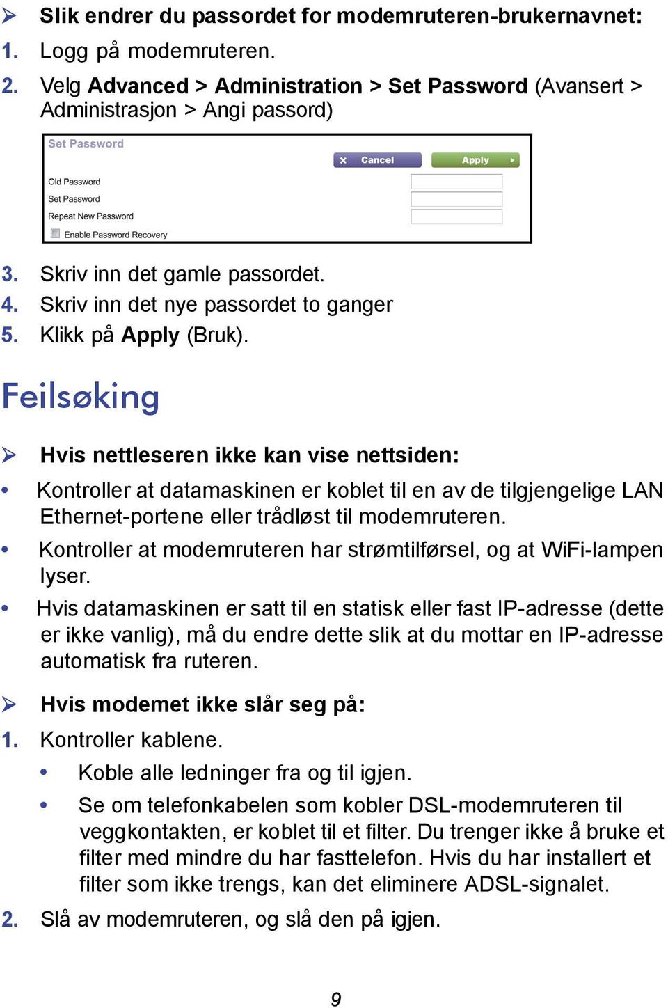 Feilsøking Hvis nettleseren ikke kan vise nettsiden: Kontroller at datamaskinen er koblet til en av de tilgjengelige LAN Ethernet-portene eller trådløst til modemruteren.