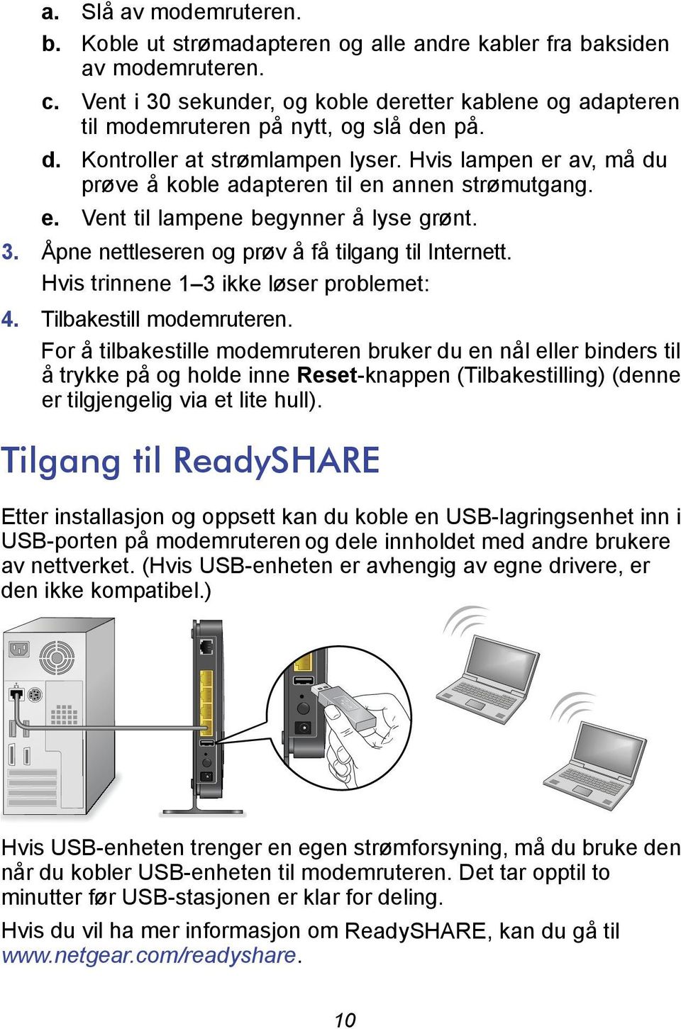 Hvis lampen er av, må du prøve å koble adapteren til en annen strømutgang. e. Vent til lampene begynner å lyse grønt. 3. Åpne nettleseren og prøv å få tilgang til Internett.