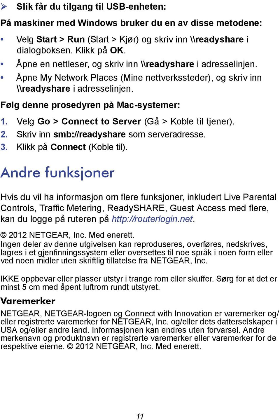 Velg Go > Connect to Server (Gå > Koble til tjener). 2. Skriv inn smb://readyshare som serveradresse. 3. Klikk på Connect (Koble til).