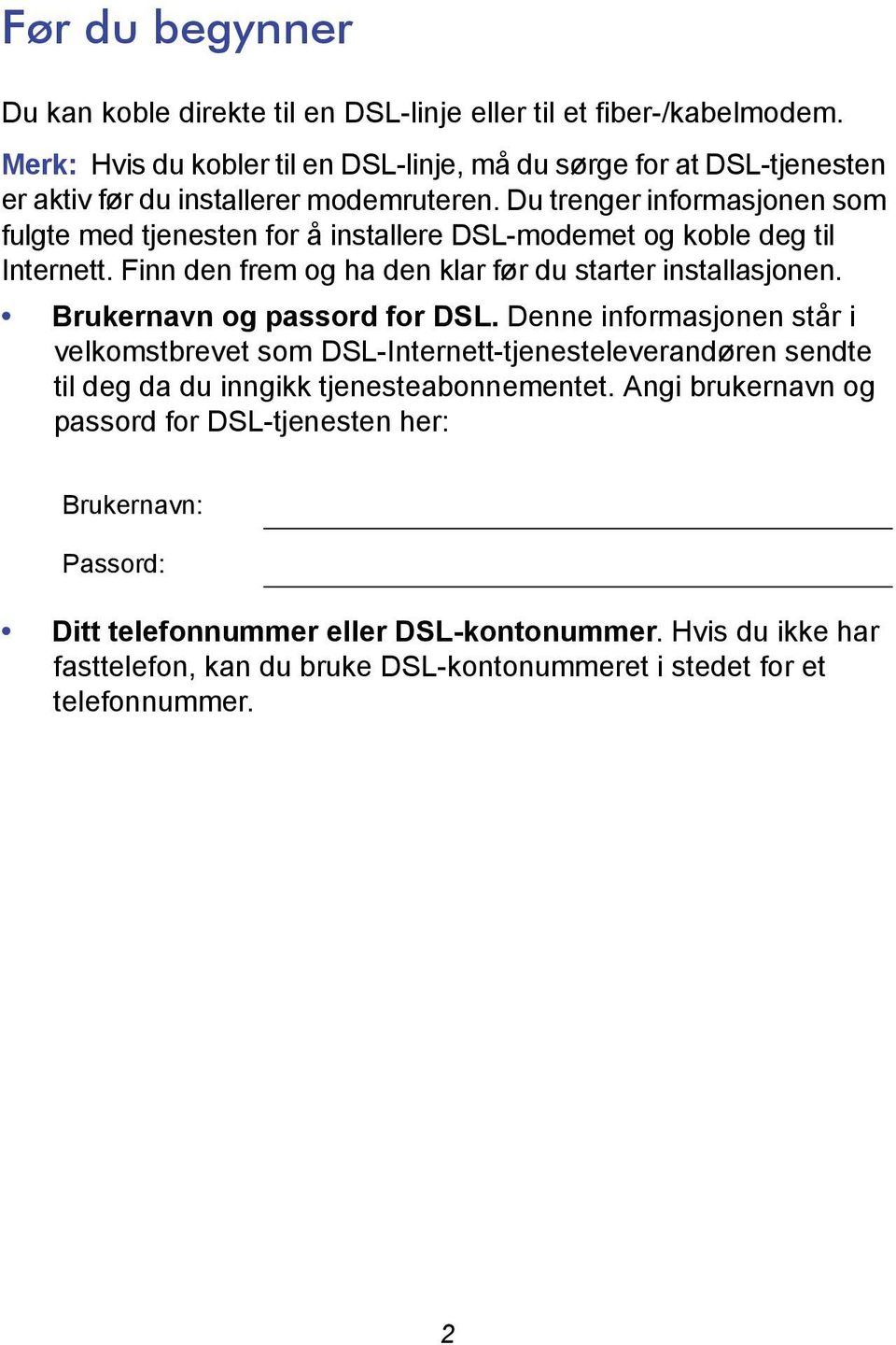 Du trenger informasjonen som fulgte med tjenesten for å installere DSL-modemet og koble deg til Internett. Finn den frem og ha den klar før du starter installasjonen.