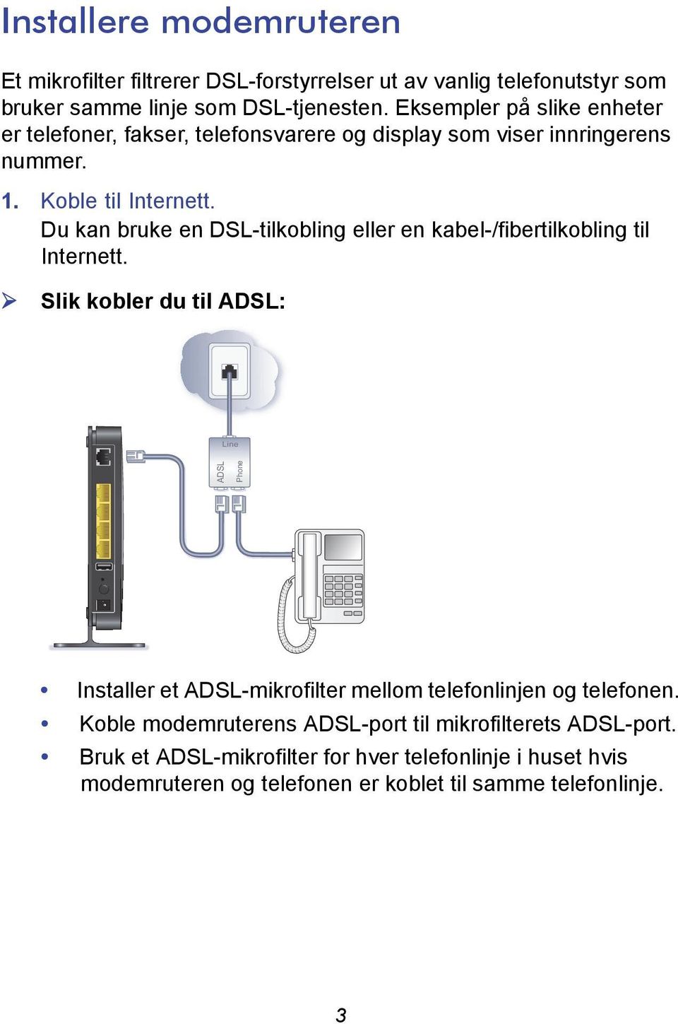 Du kan bruke en DSL-tilkobling eller en kabel-/fibertilkobling til Internett.