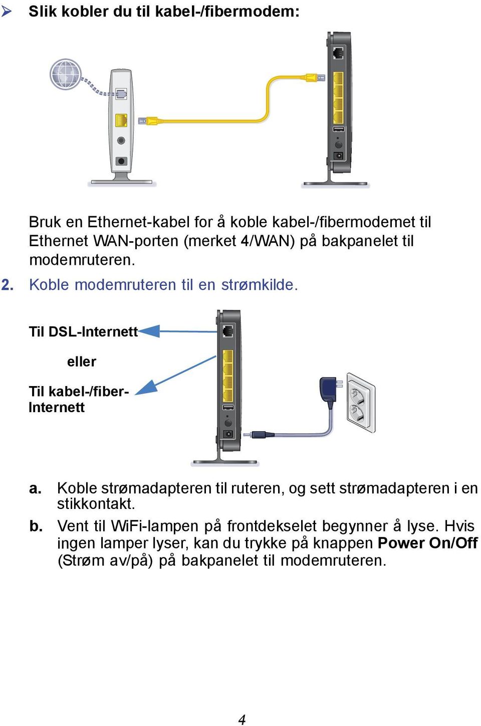 Til DSL-Internett eller Til kabel-/fiber- Internett a.