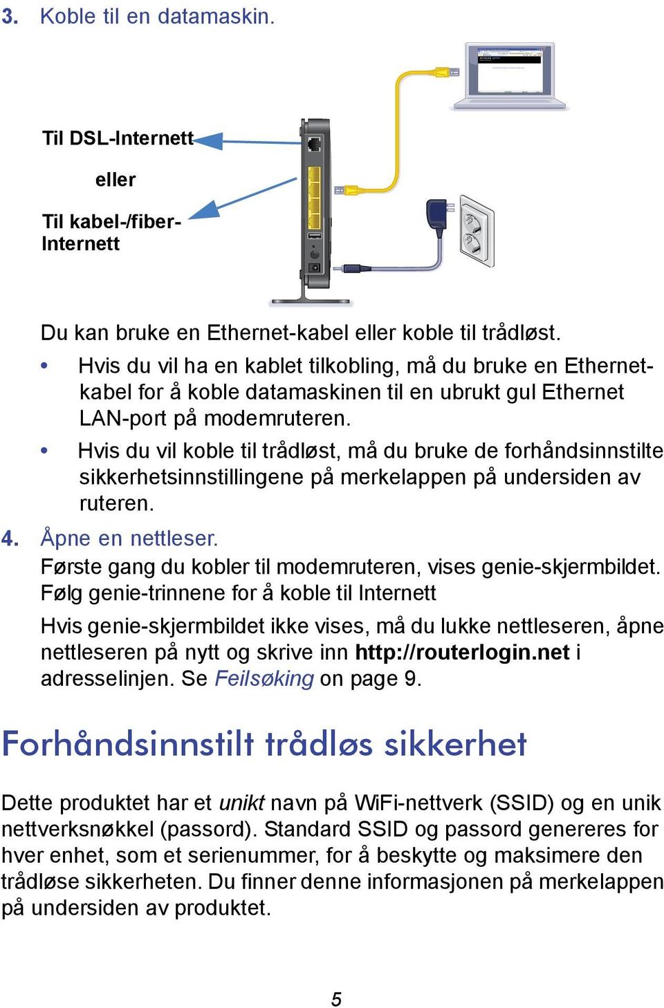 Hvis du vil koble til trådløst, må du bruke de forhåndsinnstilte sikkerhetsinnstillingene på merkelappen på undersiden av ruteren. 4. Åpne en nettleser.