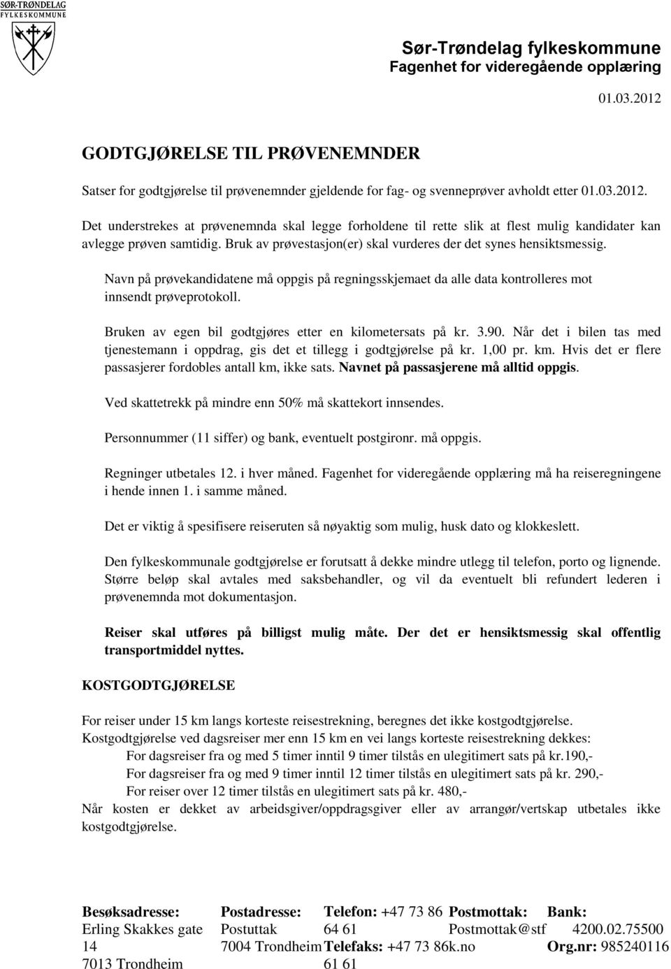 Bruken av egen bil godtgjøres etter en kilometersats på kr. 3.90. Når det i bilen tas med tjenestemann i oppdrag, gis det et tillegg i godtgjørelse på kr. 1,00 pr. km.