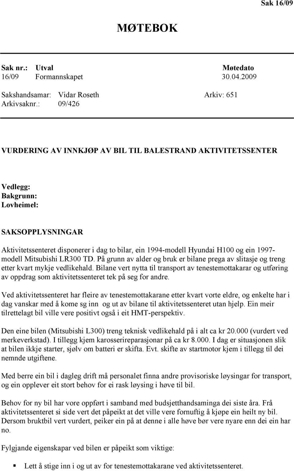 1997- modell Mitsubishi LR300 TD. På grunn av alder og bruk er bilane prega av slitasje og treng etter kvart mykje vedlikehald.