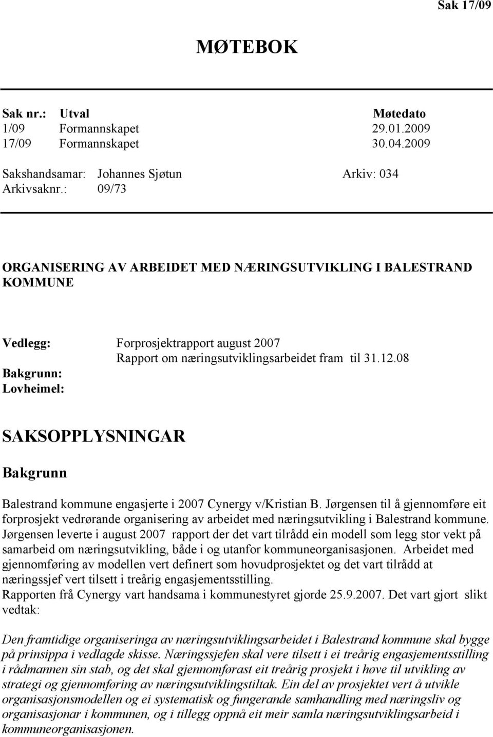 08 Bakgrunn: Lovheimel: SAKSOPPLYSNINGAR Bakgrunn Balestrand kommune engasjerte i 2007 Cynergy v/kristian B.