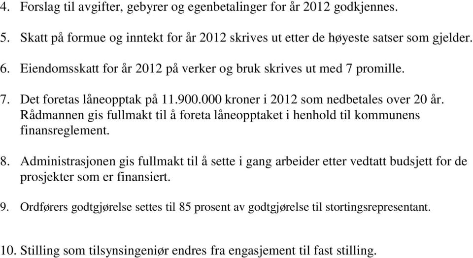 Rådmannen gis fullmakt til å foreta låneopptaket i henhold til kommunens finansreglement. 8.