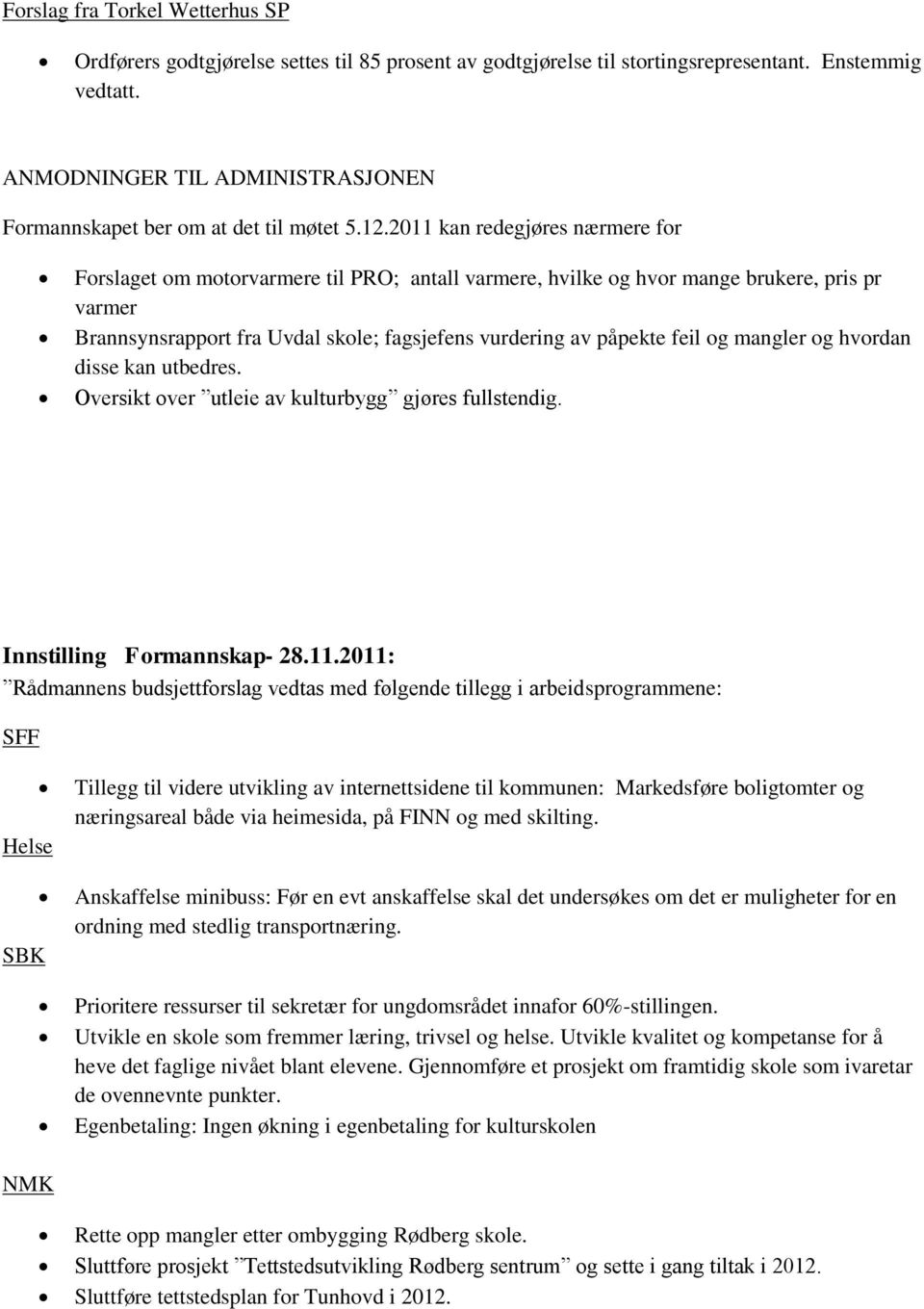 2011 kan redegjøres nærmere for Forslaget om motorvarmere til PRO; antall varmere, hvilke og hvor mange brukere, pris pr varmer Brannsynsrapport fra Uvdal skole; fagsjefens vurdering av påpekte feil