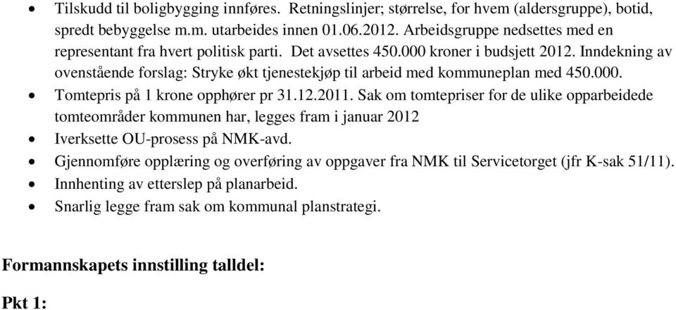 Inndekning av ovenstående forslag: Stryke økt tjenestekjøp til arbeid med kommuneplan med 450.000. Tomtepris på 1 krone opphører pr 31.12.2011.