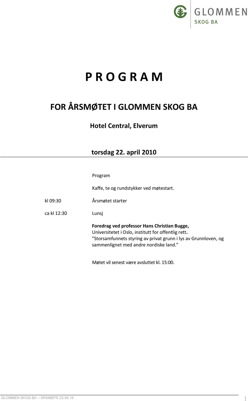 kl 09:30 ca kl 12:30 Årsmøtet starter Lunsj Foredrag ved professor Hans Christian Bugge, Universitetet i Oslo,