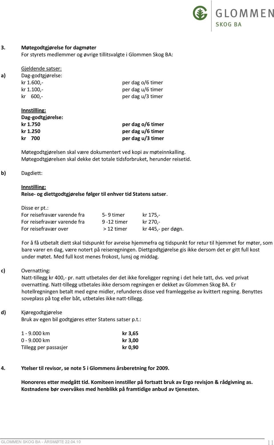 250 per dag u/6 timer kr 700 per dag u/3 timer Møtegodtgjørelsen skal være dokumentert ved kopi av møteinnkalling. Møtegodtgjørelsen skal dekke det totale tidsforbruket, herunder reisetid.