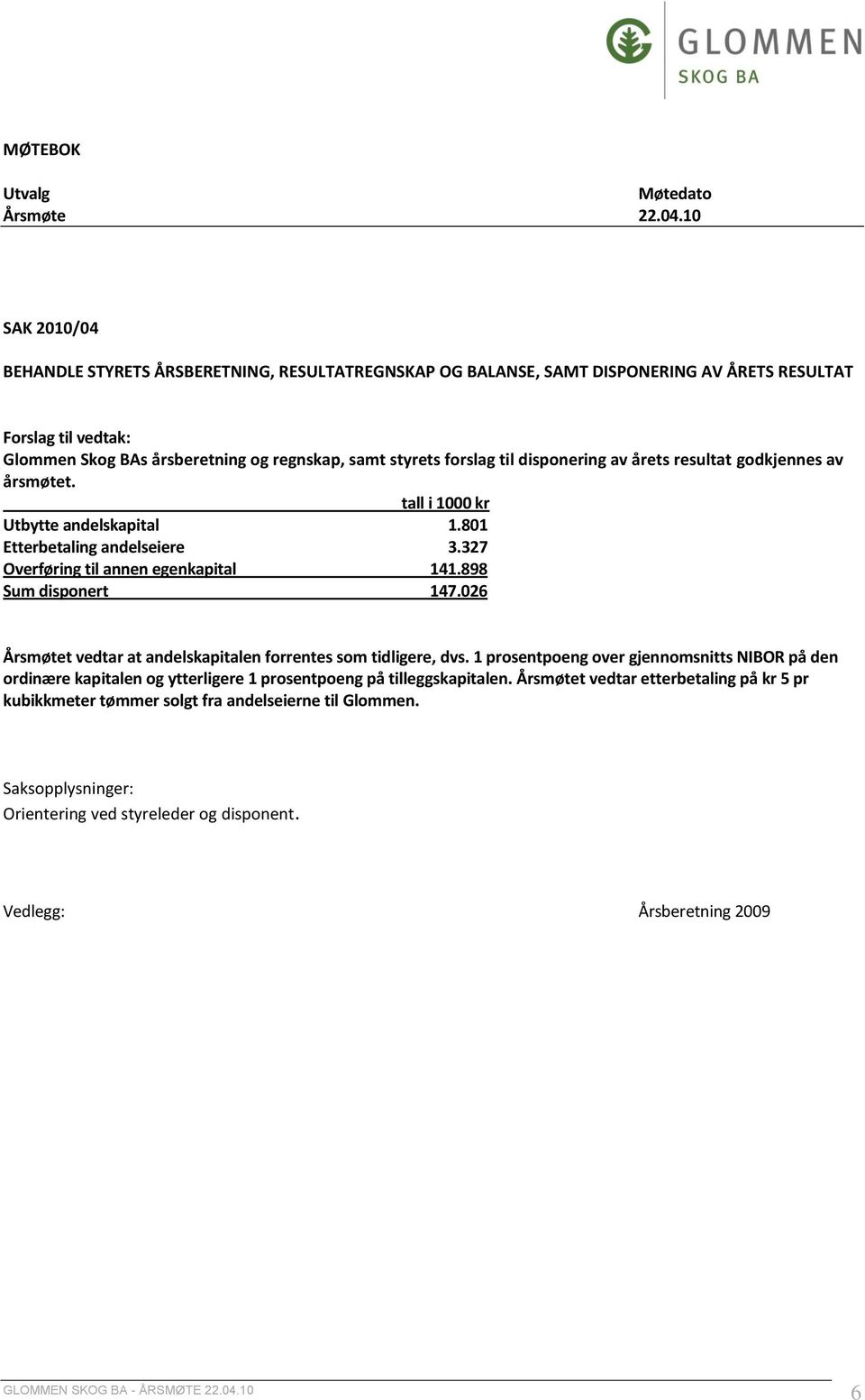 898 Sum disponert 147.026 Årsmøtet vedtar at andelskapitalen forrentes som tidligere, dvs.