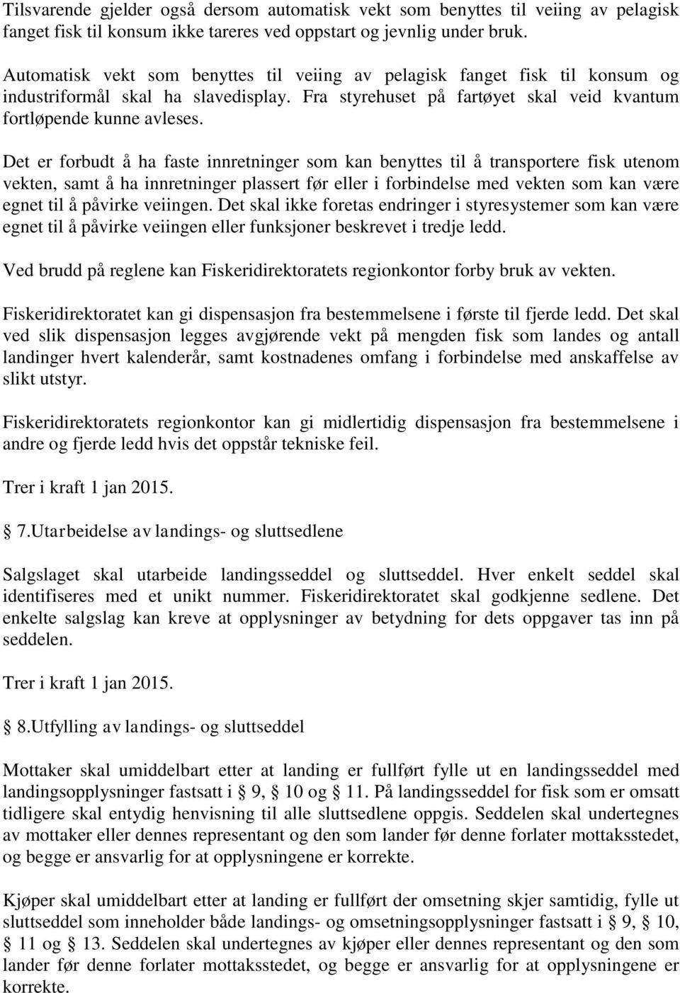 Det er forbudt å ha faste innretninger som kan benyttes til å transportere fisk utenom vekten, samt å ha innretninger plassert før eller i forbindelse med vekten som kan være egnet til å påvirke