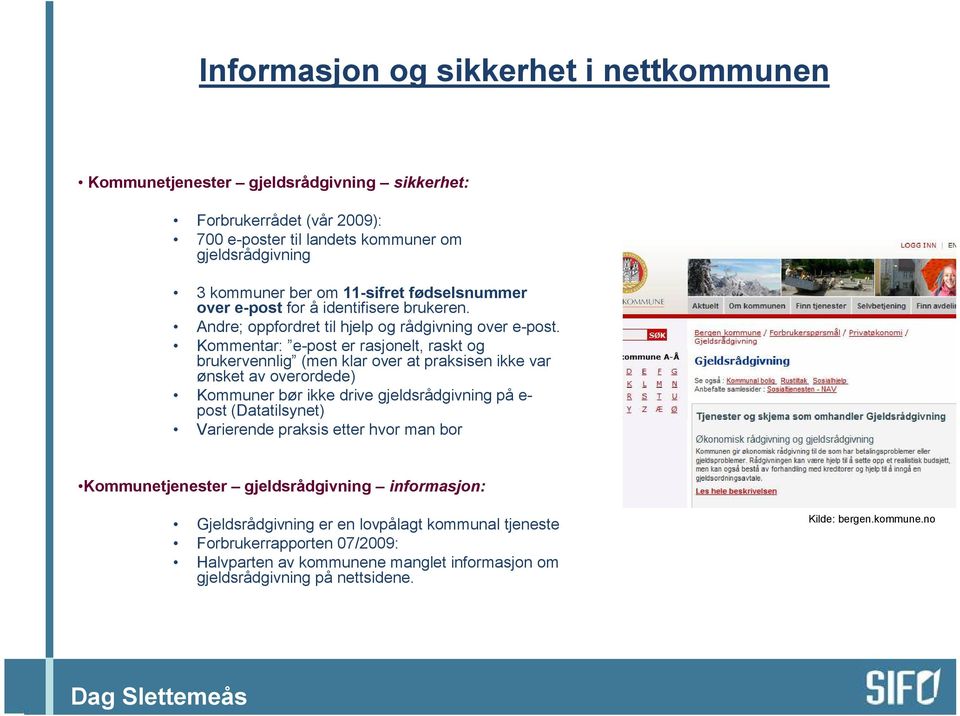 Kommentar: e-post er rasjonelt, raskt og brukervennlig (men klar over at praksisen ikke var ønsket av overordede) Kommuner bør ikke drive gjeldsrådgivning på e- post (Datatilsynet)