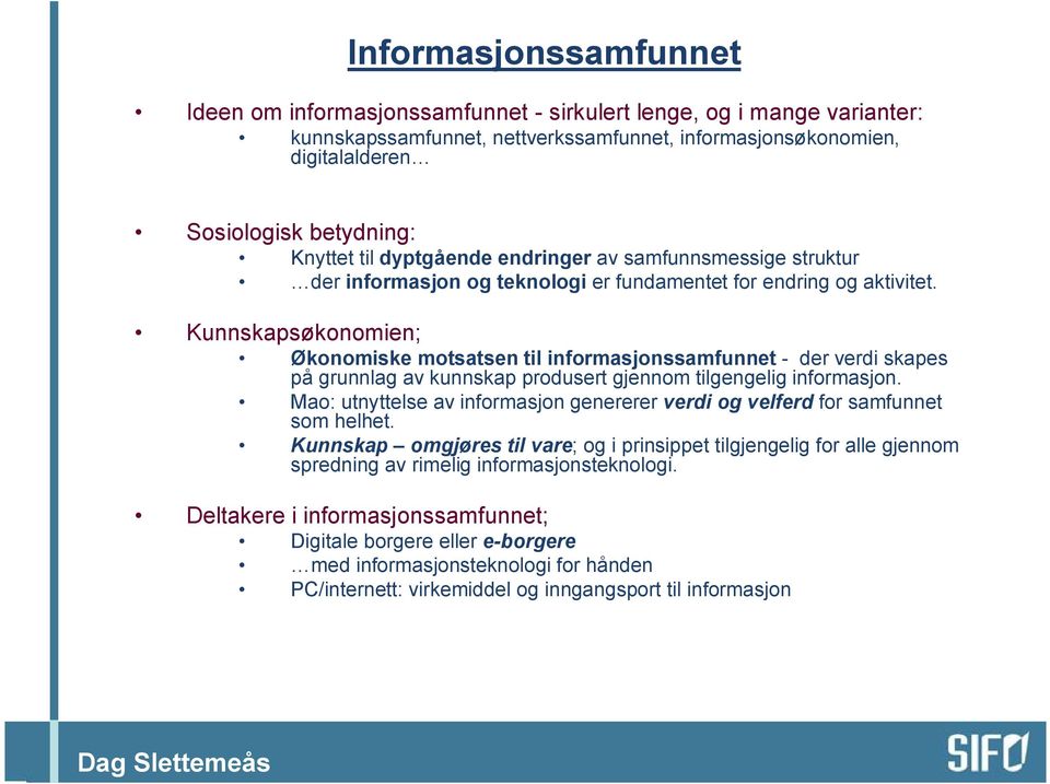 Kunnskapsøkonomien; Økonomiske motsatsen til informasjonssamfunnet - der verdi skapes på grunnlag av kunnskap produsert gjennom tilgengelig informasjon.