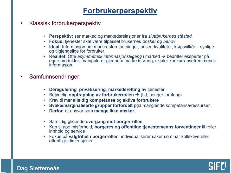 Realitet: Ofte asymmetrisk informasjonstilgang i marked bedrifter eksperter på egne produkter, manipulerer gjennom markedsføring, skjuler konkurransefremmende informasjon.