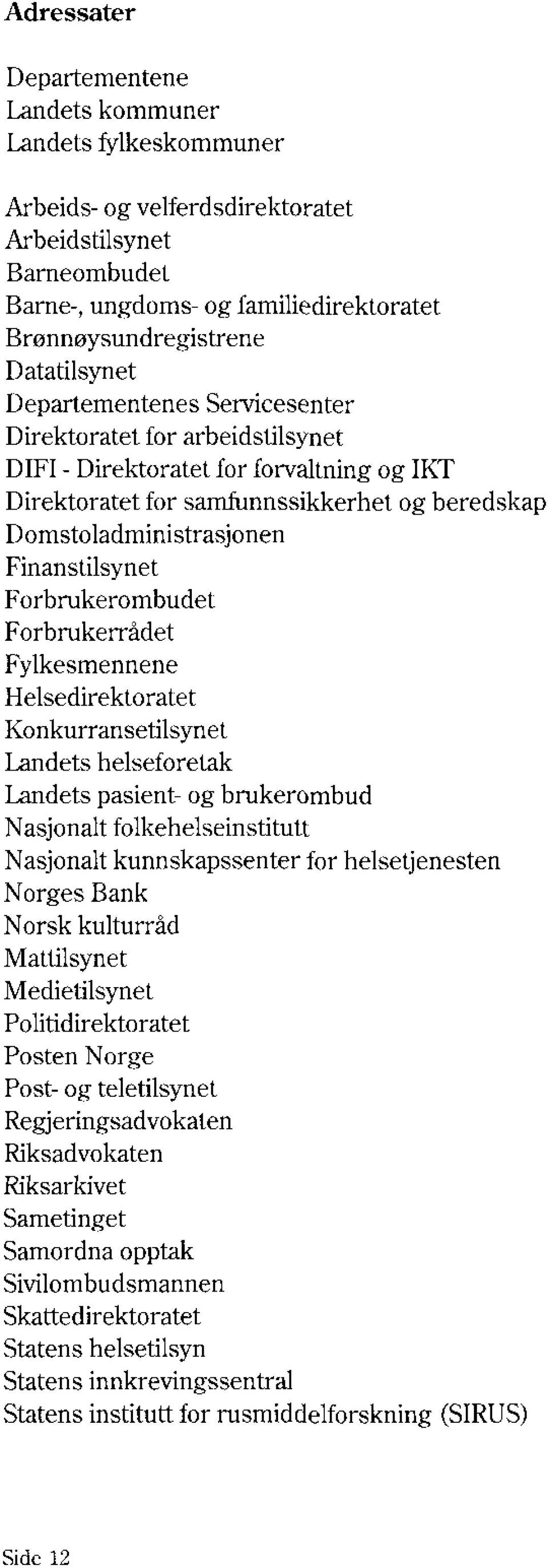 Finanstilsynet Forbrukerombudet Forbrukerrådet Fylkesmennene Helsedirektoratet Konkurransetilsynet Landets helseforetak Landets pasient- og brukerombud Nasjonalt folkehelseinstitutt Nasjonalt