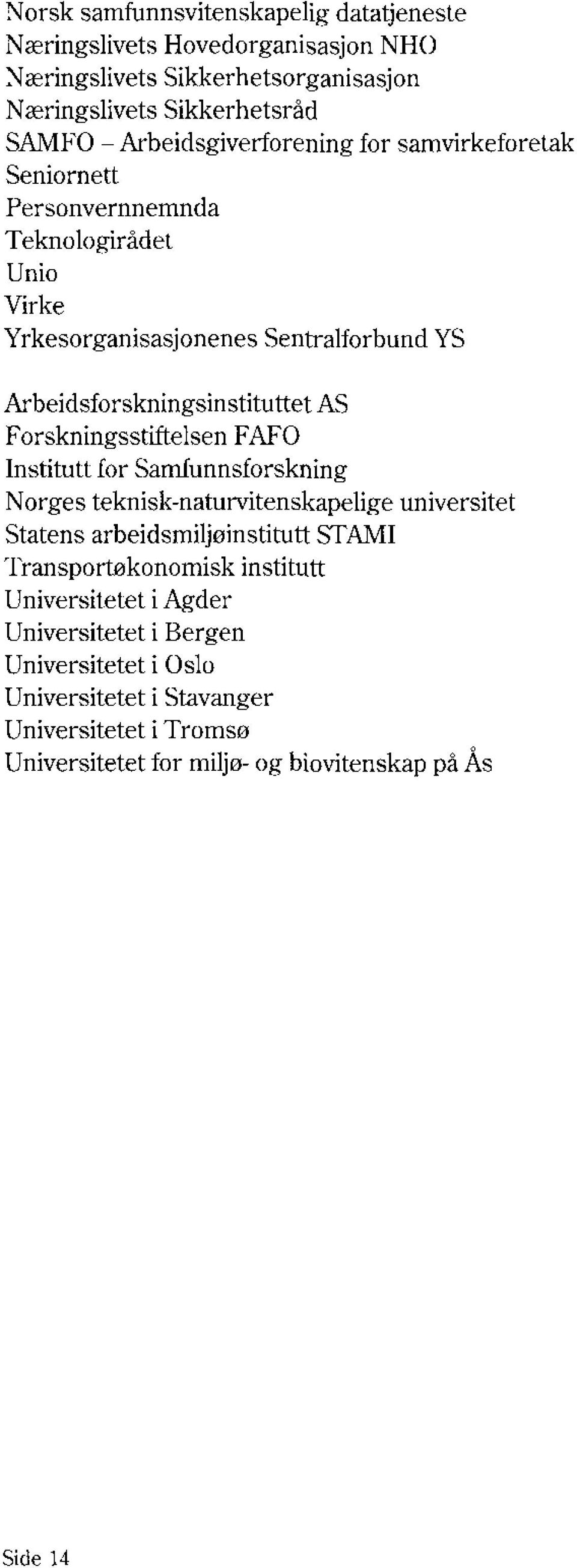 AS Forskningsstiftelsen FAFO Institutt for Samfunnsforskning Norges teknisk-naturvitenskapelige universitet Statens arbeidsmiljøinstitutt S I AMI