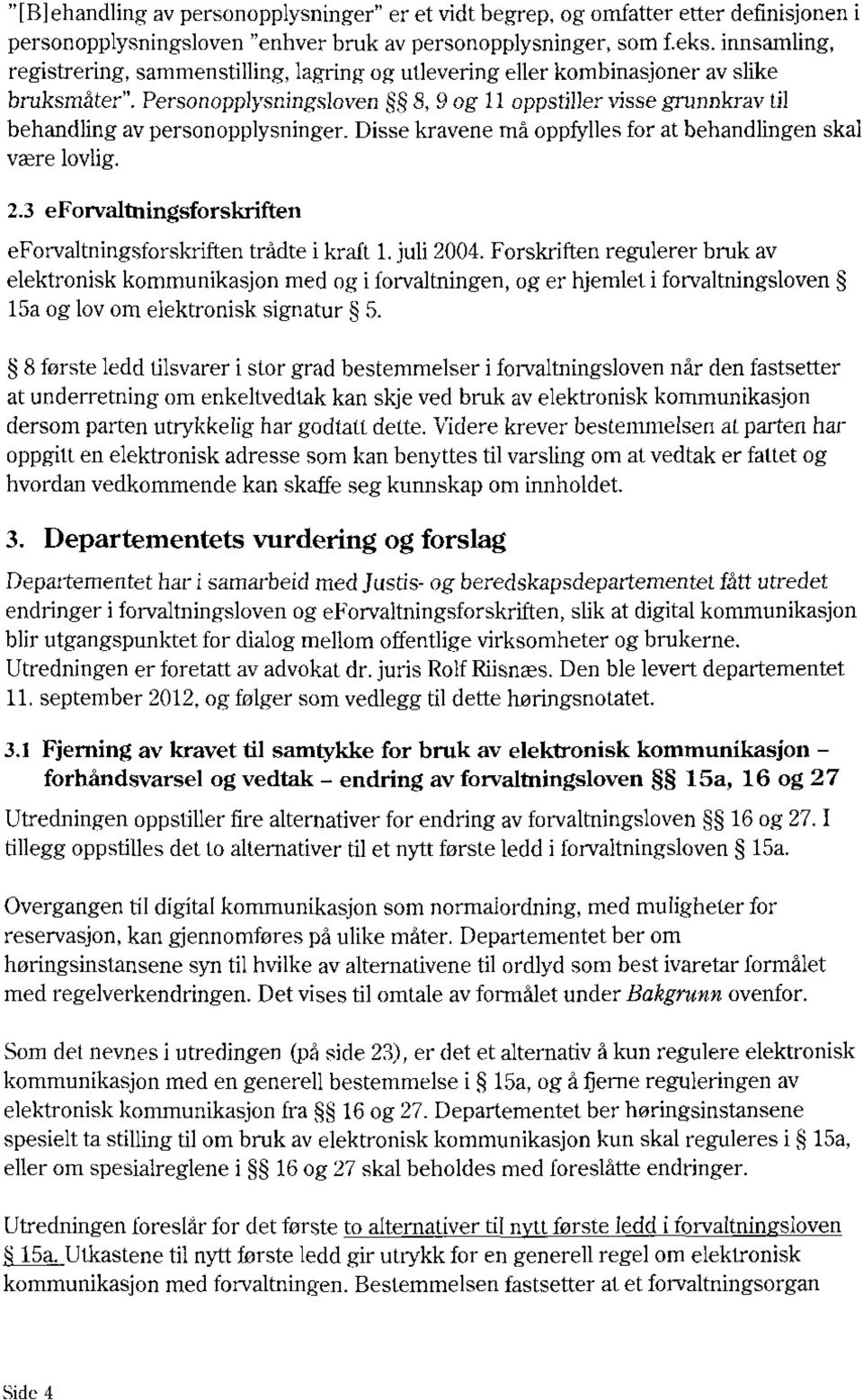 Personopplysningsloven 8, 9 og 11 oppstille: visse grunnkrav til behandling av personopplysninger. Disse kravene må oppfylles for at behandfingen skal være lovlig. 2.