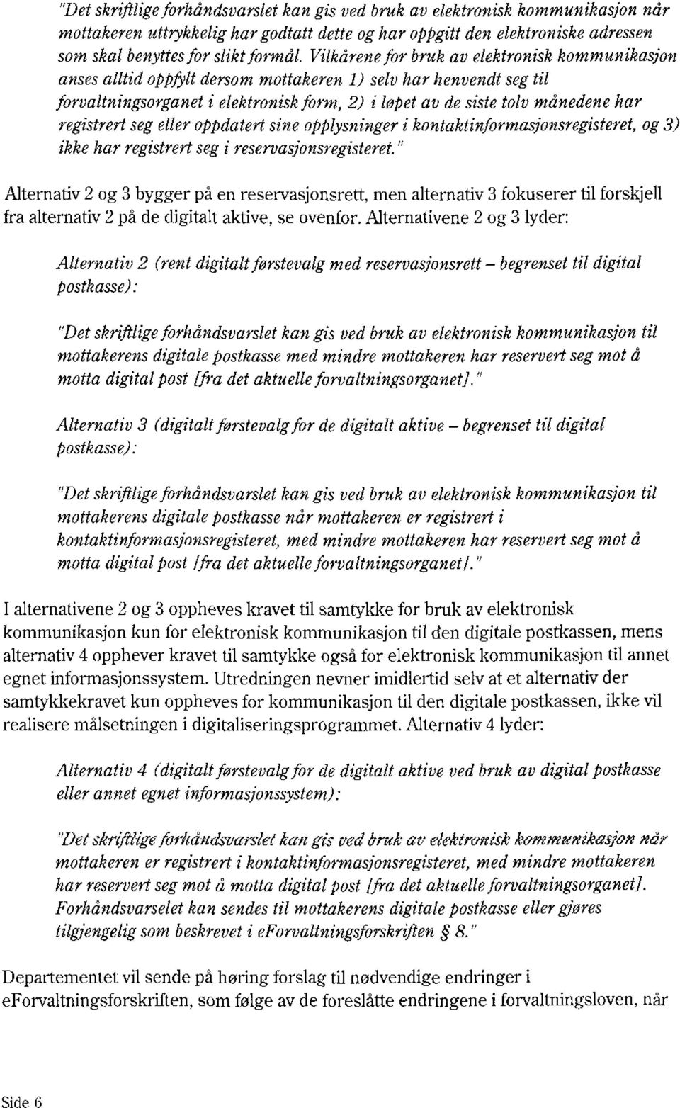 registrertseg elleroppdatertsine opplysningeri kontaktinformasjonsregisteret,og3) ikke har registrertseg i reservasjonsregisteret.