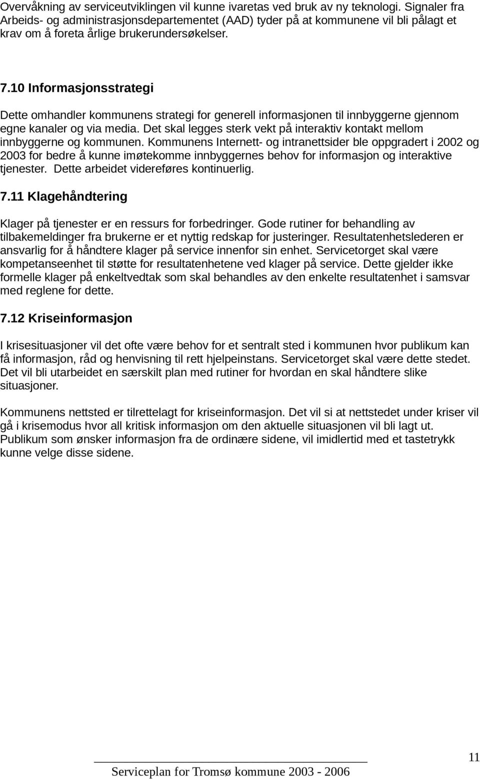 10 Informasjonsstrategi Dette omhandler kommunens strategi for generell informasjonen til innbyggerne gjennom egne kanaler og via media.