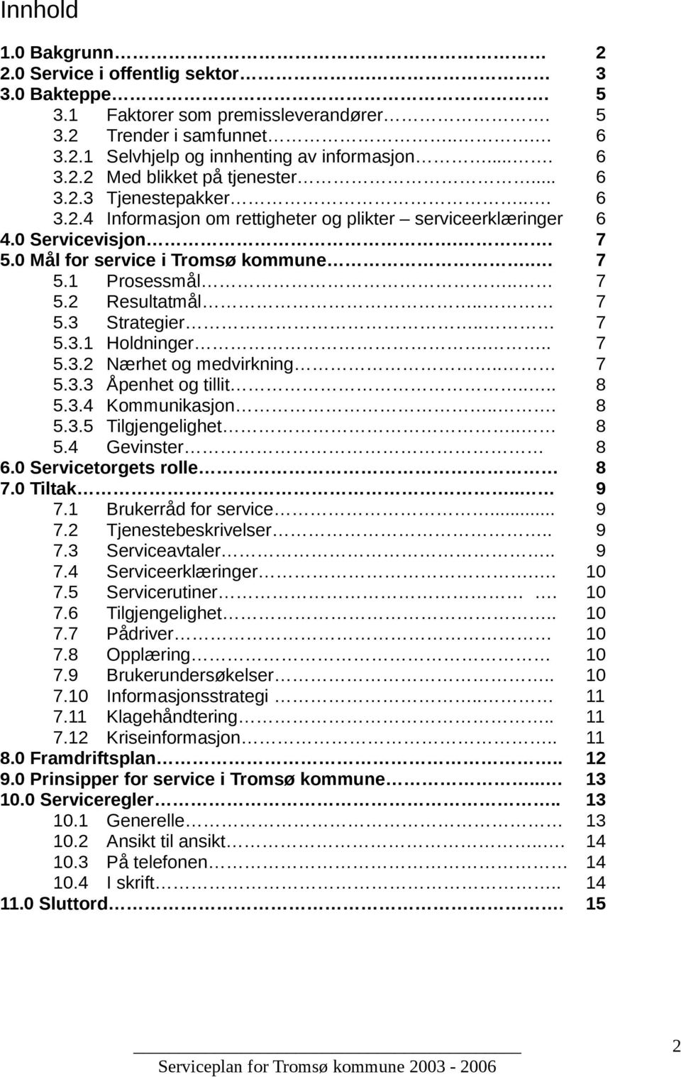 . 7 5.3.1 Holdninger... 7 5.3.2 Nærhet og medvirkning.. 7 5.3.3 Åpenhet og tillit.... 8 5.3.4 Kommunikasjon... 8 5.3.5 Tilgjengelighet.. 8 5.4 Gevinster 8 6.0 Servicetorgets rolle 8 7.0 Tiltak.. 9 7.