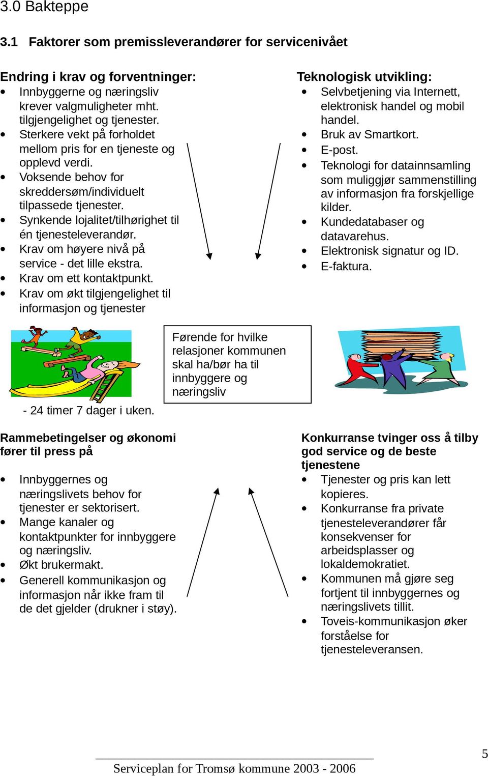 Krav om høyere nivå på service - det lille ekstra. Krav om ett kontaktpunkt.