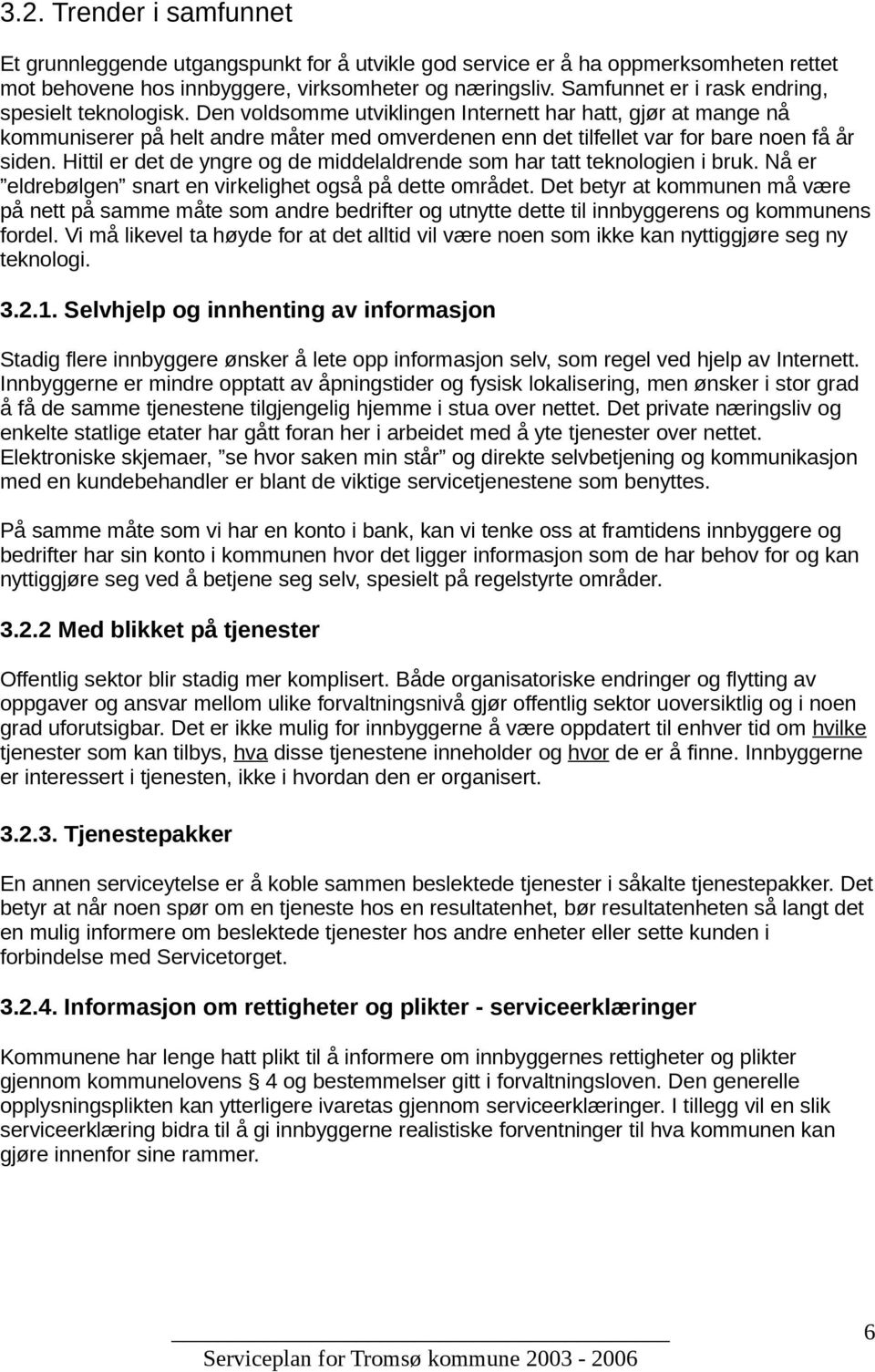 Den voldsomme utviklingen Internett har hatt, gjør at mange nå kommuniserer på helt andre måter med omverdenen enn det tilfellet var for bare noen få år siden.