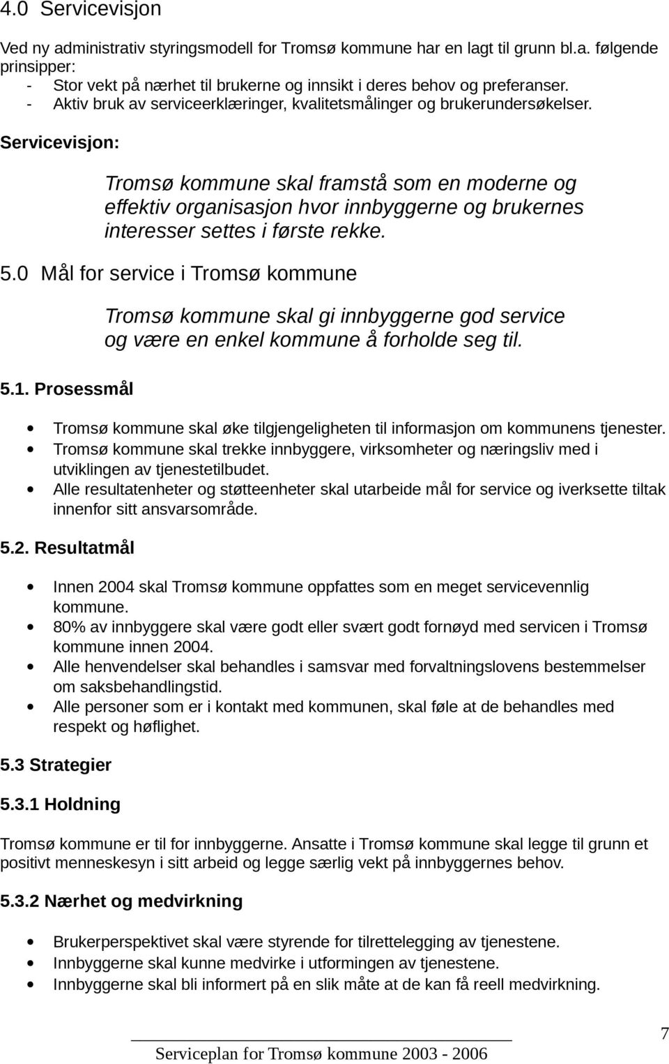 Servicevisjon: Tromsø kommune skal framstå som en moderne og effektiv organisasjon hvor innbyggerne og brukernes interesser settes i første rekke. 5.0 Mål for service i Tromsø kommune 5.1.