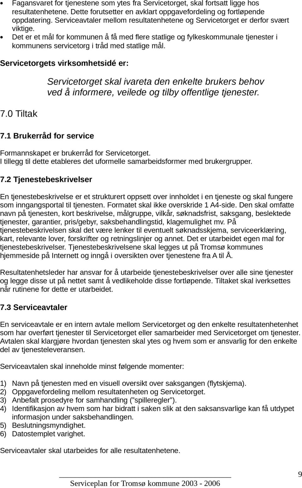 Det er et mål for kommunen å få med flere statlige og fylkeskommunale tjenester i kommunens servicetorg i tråd med statlige mål. Servicetorgets virksomhetsidé er: 7.