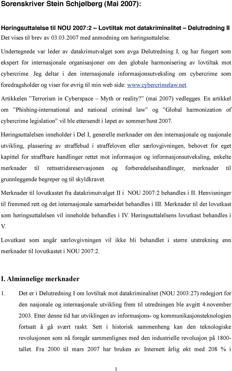 Jeg deltar i den internasjonale informasjonsutveksling om cybercrime som foredragsholder og viser for øvrig til min web side: www.cybercrimelaw.net. Artikkelen Terrorism in Cyberspace Myth or reality?