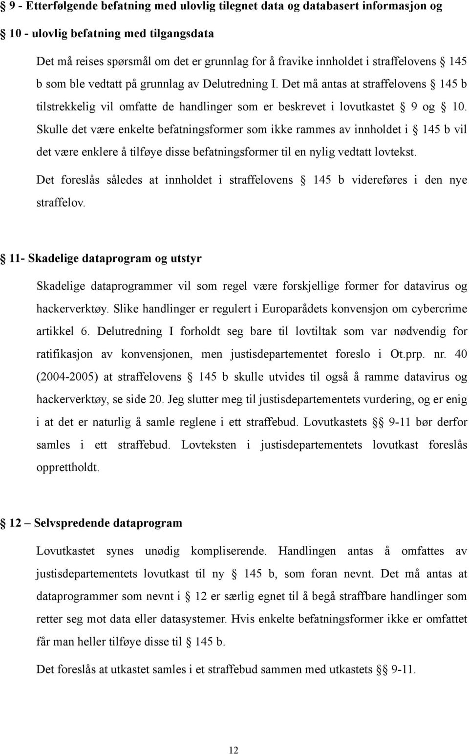 Skulle det være enkelte befatningsformer som ikke rammes av innholdet i 145 b vil det være enklere å tilføye disse befatningsformer til en nylig vedtatt lovtekst.