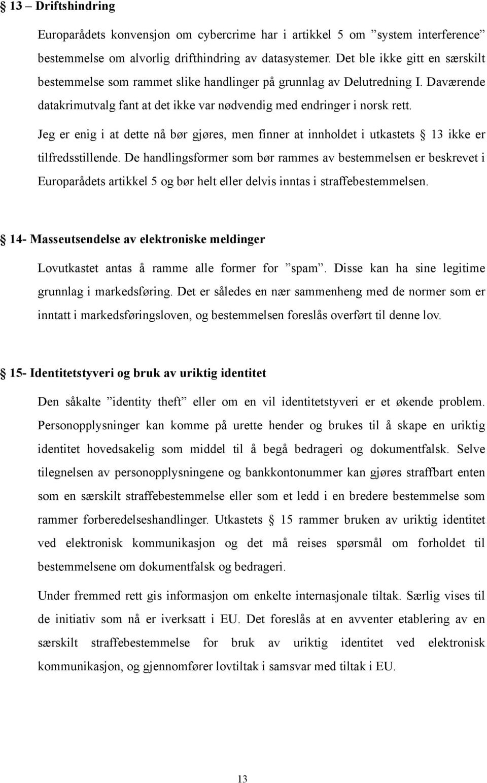 Jeg er enig i at dette nå bør gjøres, men finner at innholdet i utkastets 13 ikke er tilfredsstillende.