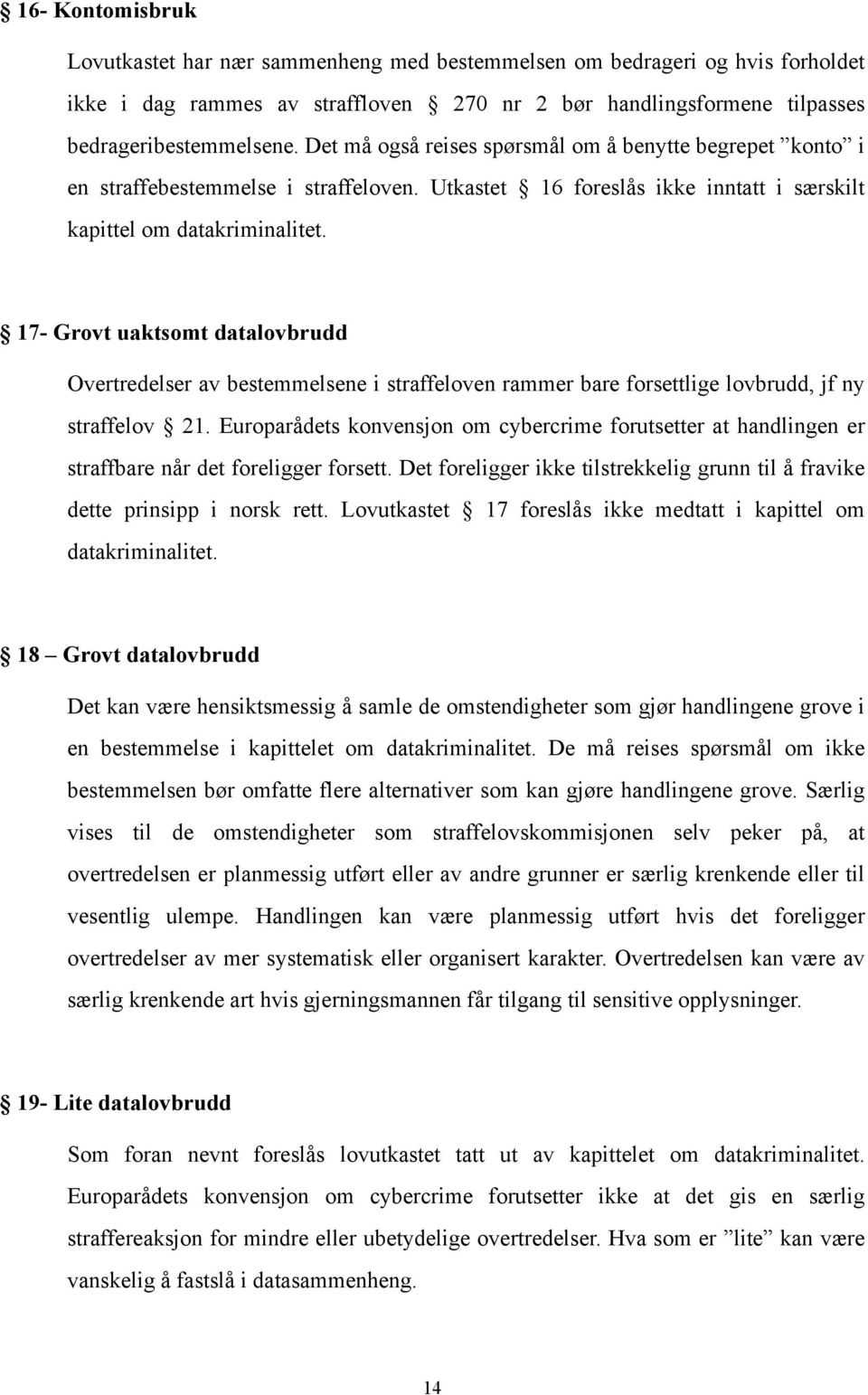 17- Grovt uaktsomt datalovbrudd Overtredelser av bestemmelsene i straffeloven rammer bare forsettlige lovbrudd, jf ny straffelov 21.