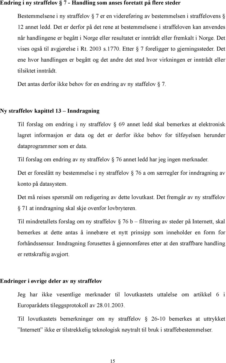 2003 s.1770. Etter 7 foreligger to gjerningssteder. Det ene hvor handlingen er begått og det andre det sted hvor virkningen er inntrådt eller tilsiktet inntrådt.